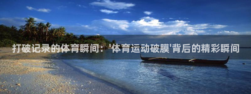 皇冠277体育：打破记录的体育瞬间：\'体育运动破膜\'背后的精彩瞬间